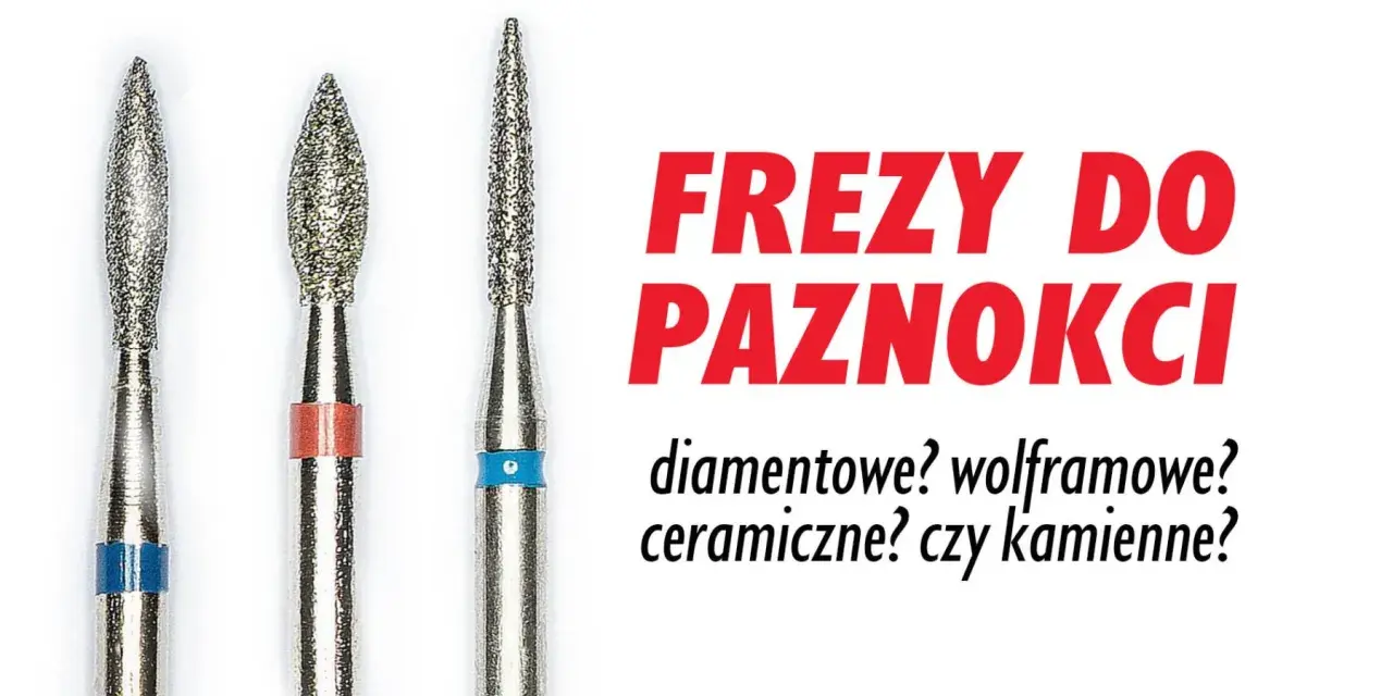 Trzy frezy do paznokci: diamentowe, wolframowe, ceramiczne? Wybór należy do Ciebie!