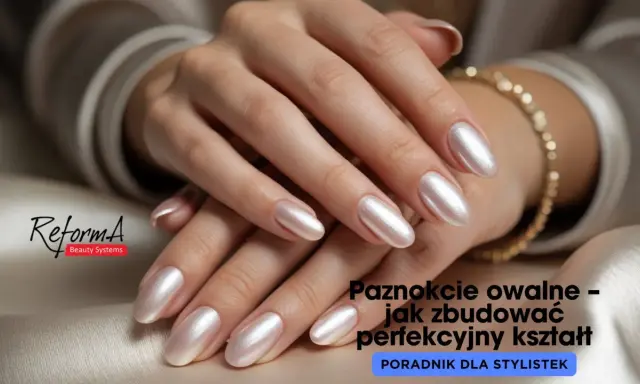 Dłonie z perłowymi, paznokcie owalne. Poradnik dla stylistek.